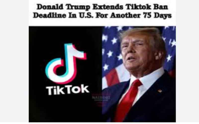  Trump Extends TikTok Deadline by 75 Days