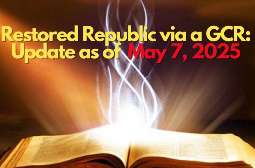  Restored Republic via a GCR: Update as of May 7, 2025